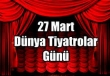 27 MART D&Uuml;NYA TİYATRO G&Uuml;N&Uuml; KUTLU OLSUN!