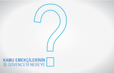 KAMU EMEK&Ccedil;İLERİNİN İŞ G&Uuml;VENCESİ NEREYE?