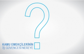 KAMU EMEK&Ccedil;İLERİNİN İŞ G&Uuml;VENCESİ NEREYE?