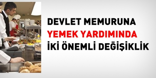 MEMURA YEMEK YARDIMINDA İKİ &Ouml;NEMLİ DEĞİŞİKLİK