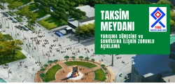 TAKSİM MEYDANI YARIŞMA S&Uuml;RECİNE ve SONRASINA İLİŞKİN ZORUNLU A&Ccedil;IKLAMA
