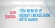 MEMUR ve MEMUR EMEKLİSİNE K&Ouml;T&Uuml; HABER