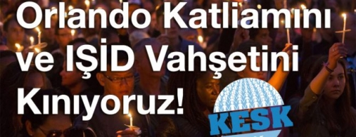  ORLANDO KATLİAMINI ve İŞİD VAHŞETİNİ KINIYORUZ!