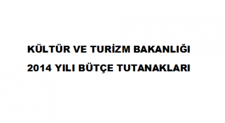 K&Uuml;LT&Uuml;R VE TURİZM BAKANLIĞI 2014 YILI B&Uuml;T&Ccedil;E TUTANAKLARI...