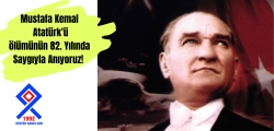 MUSTAFA KEMAL ATAT&Uuml;RK'&Uuml; &Ouml;L&Uuml;M&Uuml;N&Uuml;N 82. YILINDA SAYGIYLA ANIYORUZ