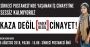 KAZA DEĞİL, KADER DEĞİL İŞ CİNAYETİ