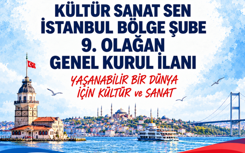 KÜLTÜR SANAT – SEN İSTANBUL BÖLGE ŞUBE 9.OLAĞAN GENEL KURUL İLANI